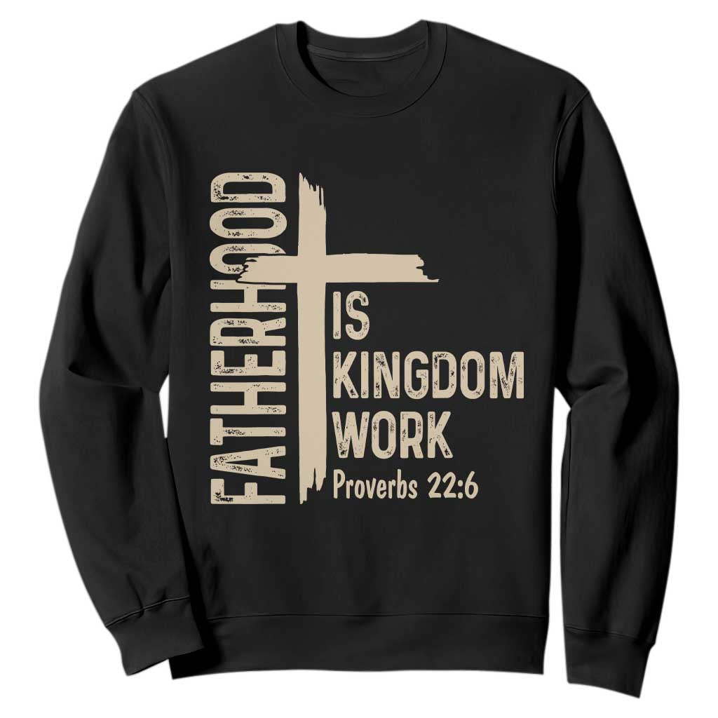 Fatherhood Is Kingdom Work Christian Dad Distressed Cross Sweatshirt Bible Verse Proverbs 22:6 Gift for Faith-Based Fathers TS02 Black Print Your Wear