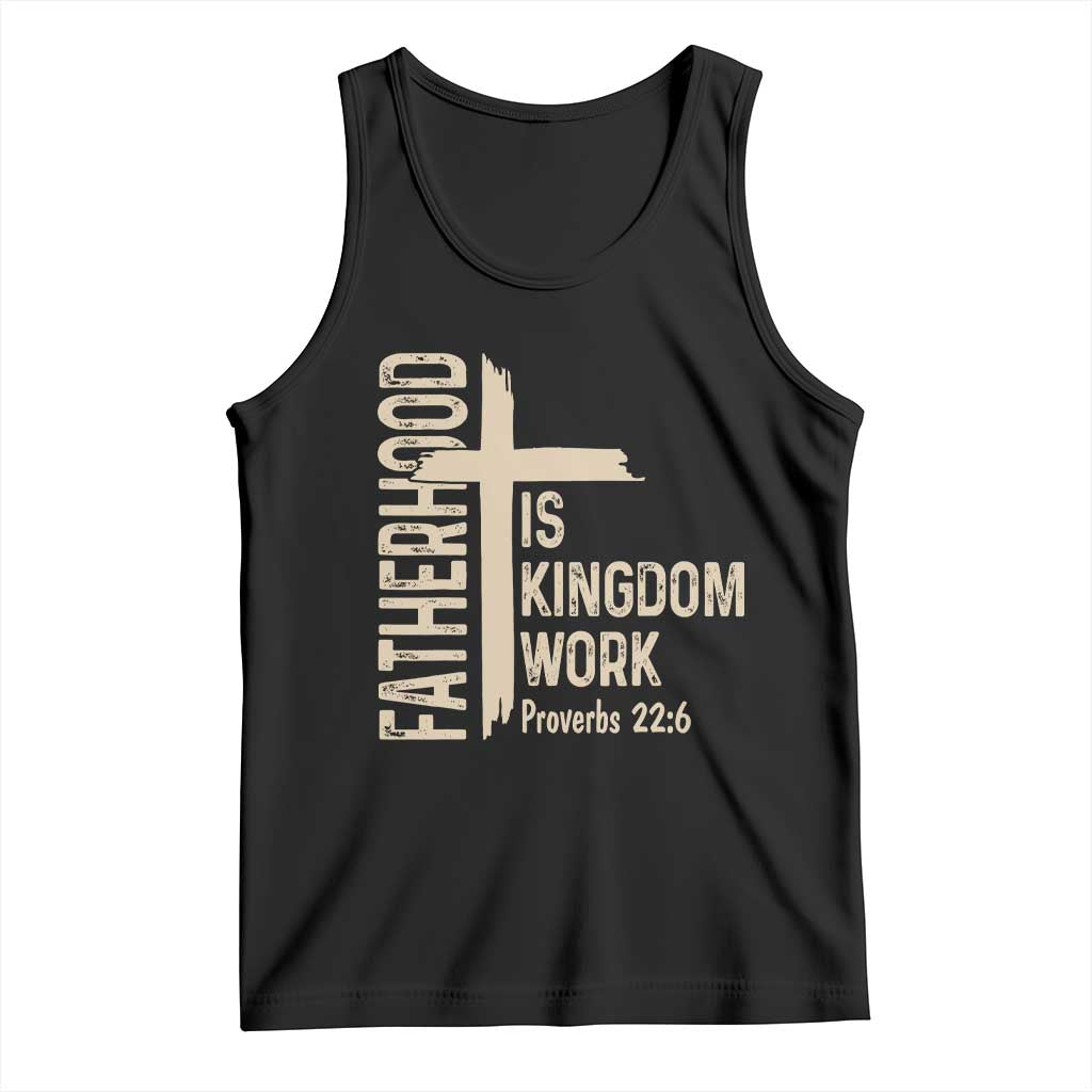 Fatherhood Is Kingdom Work Christian Dad Distressed Cross Tank Top Bible Verse Proverbs 22:6 Gift for Faith-Based Fathers TS02 Black Print Your Wear