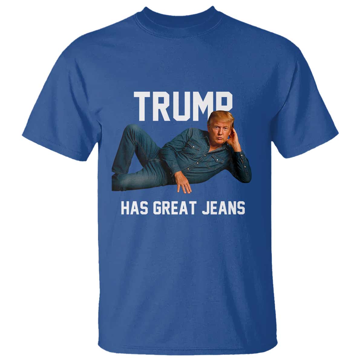 Funny Trump Has Great Jeans T Shirt Model Posing Parody Denim TS02 Royal Blue Print Your Wear