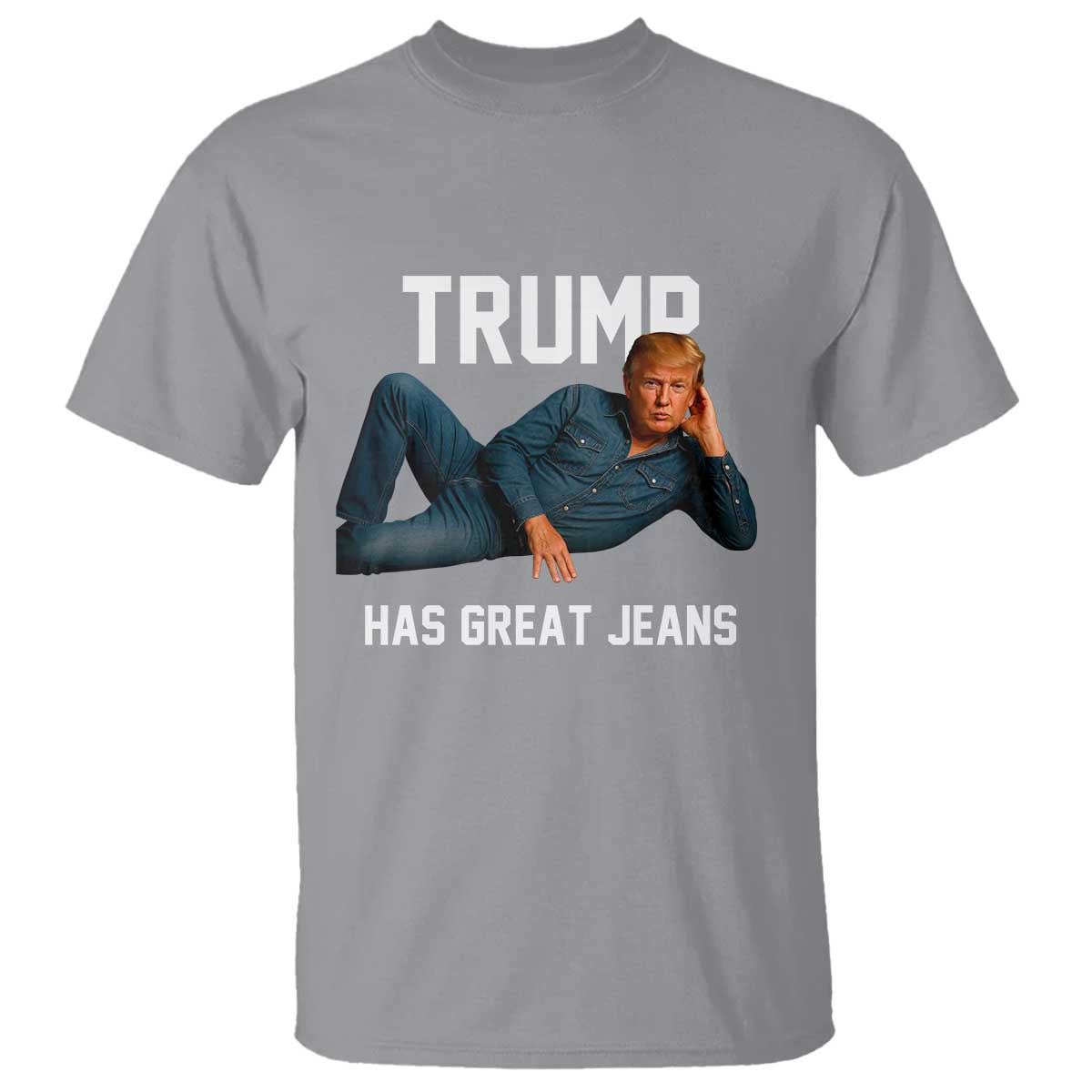 Funny Trump Has Great Jeans T Shirt Model Posing Parody Denim TS02 Sport Gray Print Your Wear