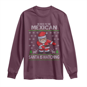 Mexican Christmas Long Sleeve Shirt Be Nice Santa is Watching Xmas in Mexico Ugly Sweater TS02 Maroon Print Your Wear