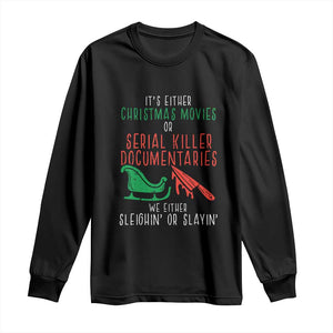 Funny Christmas Sleigh Or Slay Long Sleeve Shirt Xmas Movies Or Serial Killer Documentaries Either Sleighing Or Slaying TS02 Black Print Your Wear