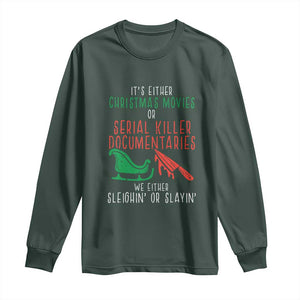 Funny Christmas Sleigh Or Slay Long Sleeve Shirt Xmas Movies Or Serial Killer Documentaries Either Sleighing Or Slaying TS02 Dark Forest Green Print Your Wear