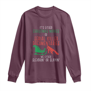 Funny Christmas Sleigh Or Slay Long Sleeve Shirt Xmas Movies Or Serial Killer Documentaries Either Sleighing Or Slaying TS02 Maroon Print Your Wear