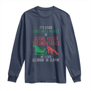 Funny Christmas Sleigh Or Slay Long Sleeve Shirt Xmas Movies Or Serial Killer Documentaries Either Sleighing Or Slaying TS02 Navy Print Your Wear