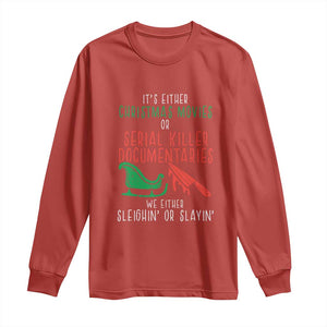 Funny Christmas Sleigh Or Slay Long Sleeve Shirt Xmas Movies Or Serial Killer Documentaries Either Sleighing Or Slaying TS02 Red Print Your Wear