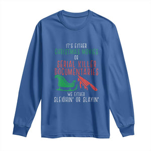 Funny Christmas Sleigh Or Slay Long Sleeve Shirt Xmas Movies Or Serial Killer Documentaries Either Sleighing Or Slaying TS02 Royal Blue Print Your Wear