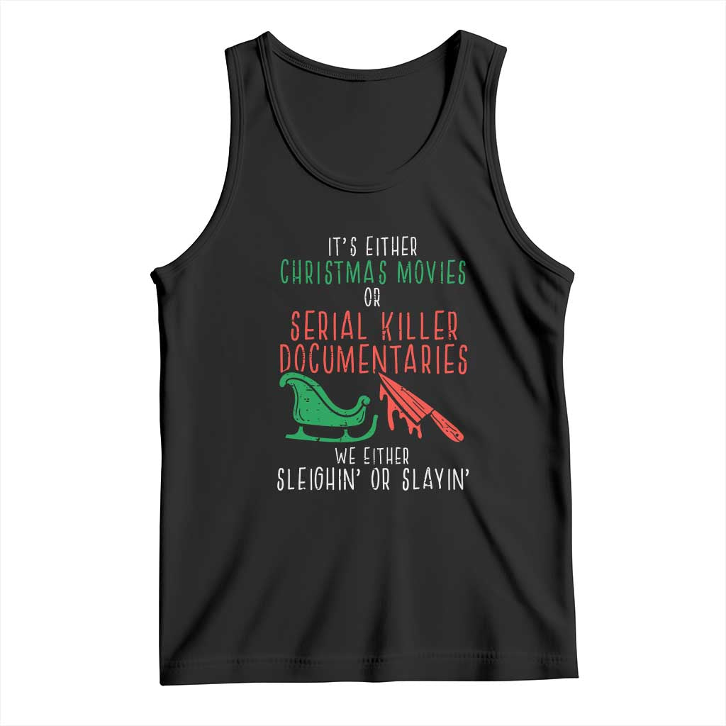 Funny Christmas Sleigh Or Slay Tank Top Xmas Movies Or Serial Killer Documentaries Either Sleighing Or Slaying TS02 Black Print Your Wear