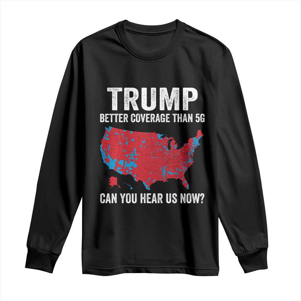 Trump Won 2024 Long Sleeve Shirt Better Coverage Than 5G Can You Hear Us Now American TS02 Black Print Your Wear