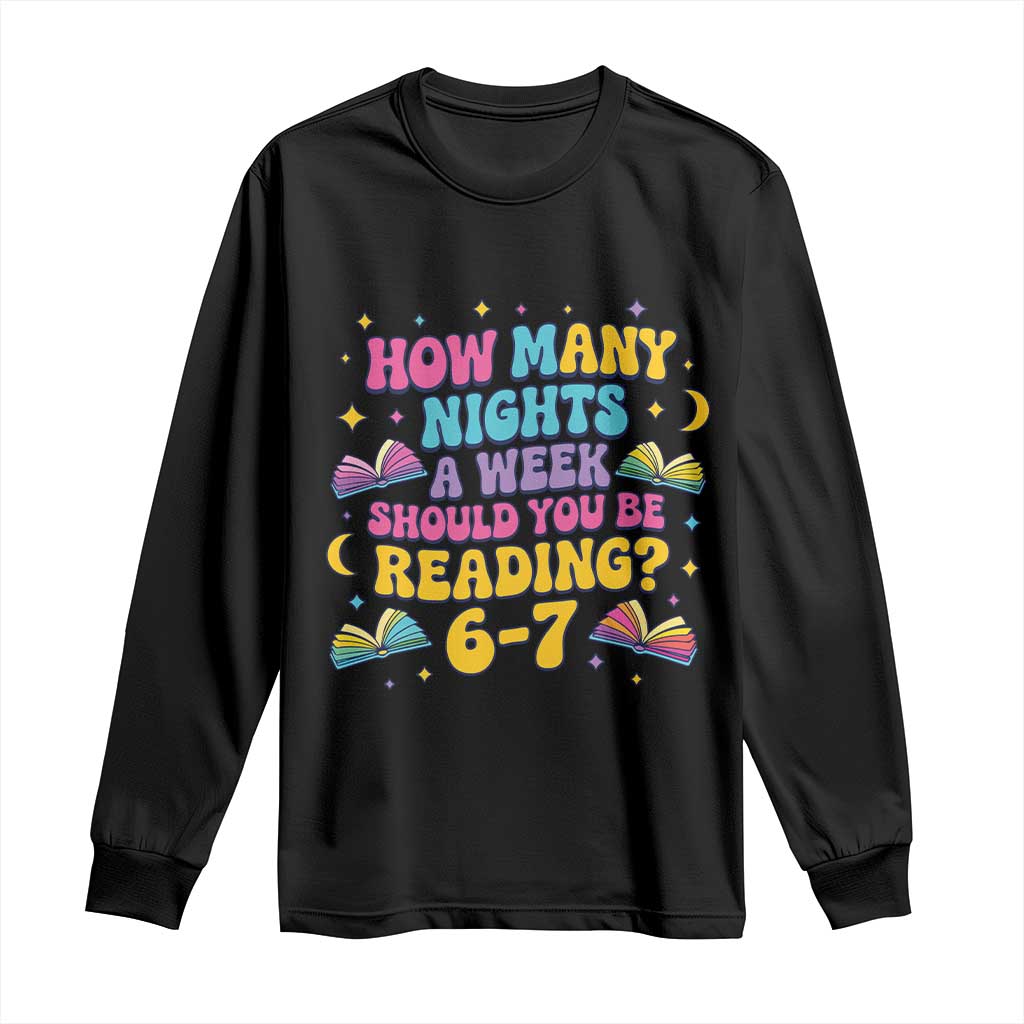 How Many Nights a Week Should You Be Reading 6 7 Long Sleeve Shirt Funny Book Meme for Teachers Students TS02 Black Print Your Wear