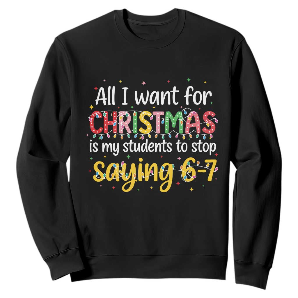Funny Anti Six Seven Teacher Christmas Sweatshirt My Students To Stop Saying 67 Festive Lights TS02 Black Print Your Wear