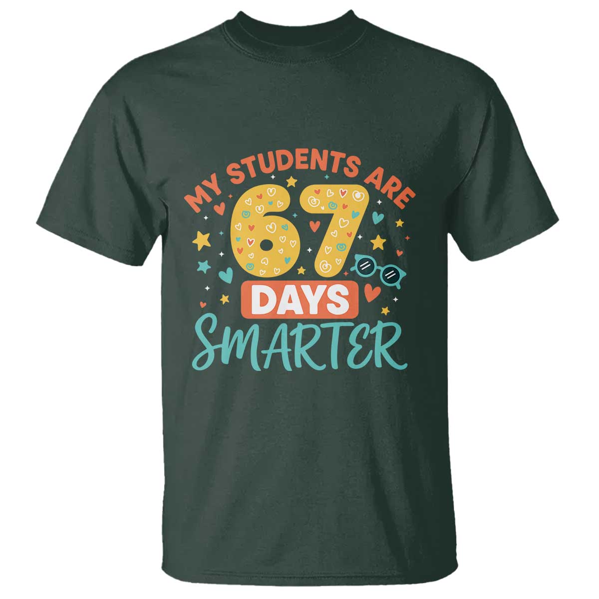 My Students Are 67 Days Smarter T Shirt Funny Sixe Seven Meme Cute Teacher Pride TS02 Dark Forest Green Print Your Wear