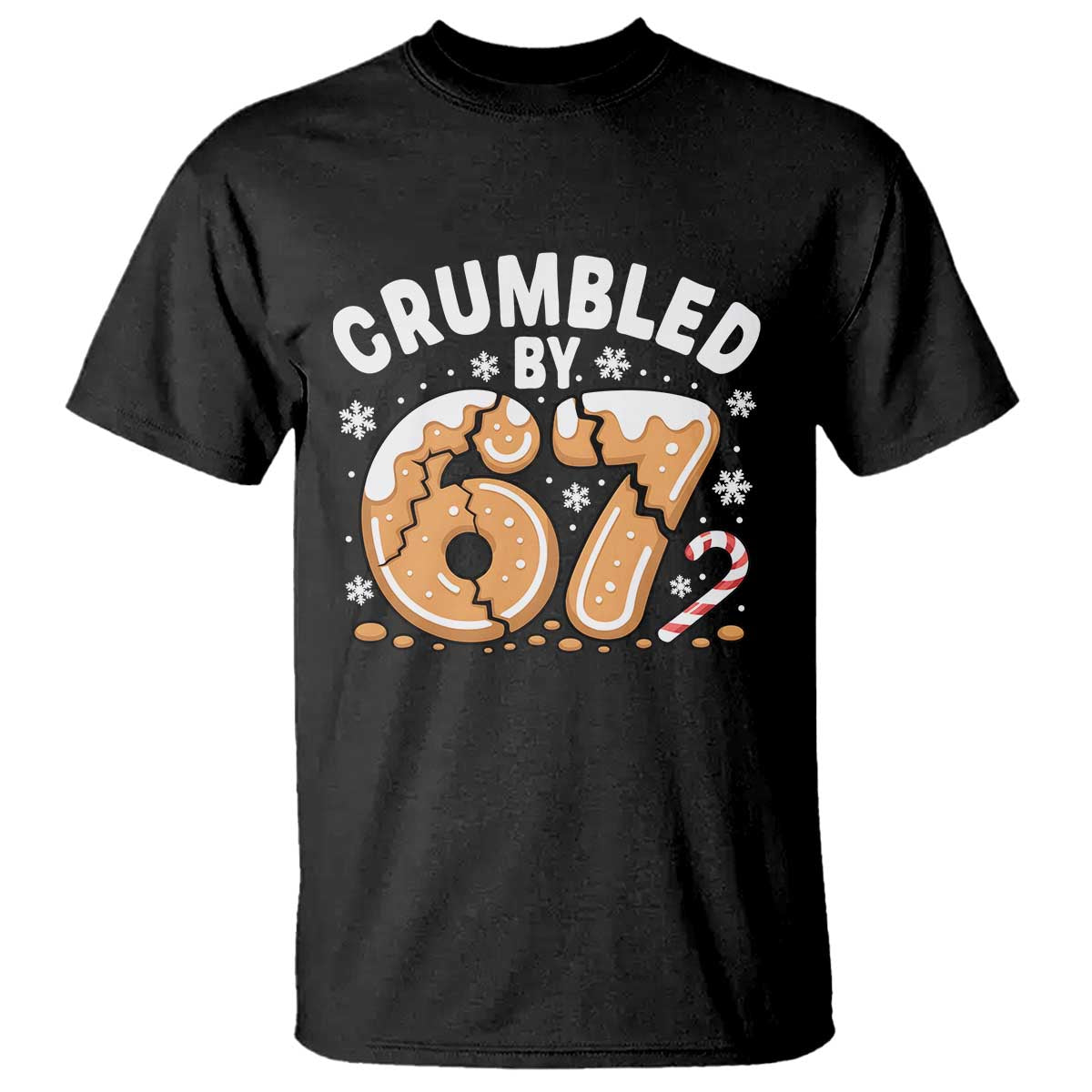 Crumbled by 67 T Shirt Funny Gingerbread Christmas Meme Cookie Chaos TS02 Black Print Your Wear