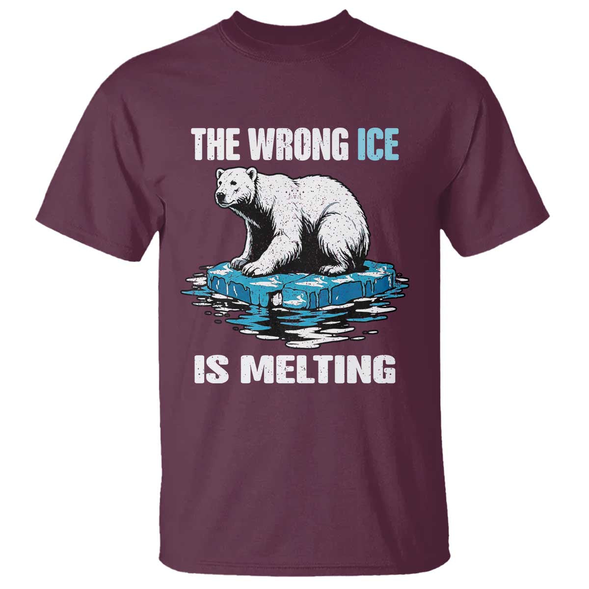 The Wrong Ice is Melting Polar Bear T Shirt Against Ice Environmental Activist Protest TS02 Maroon Print Your Wear