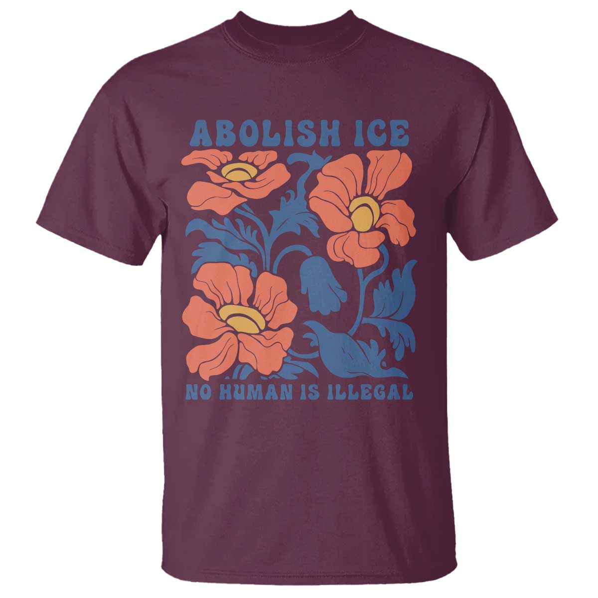 Retro Floral Protest Abolish Ice T Shirt No Human is Illegal Peaceful Pro-Immigrant TS02 Maroon Print Your Wear