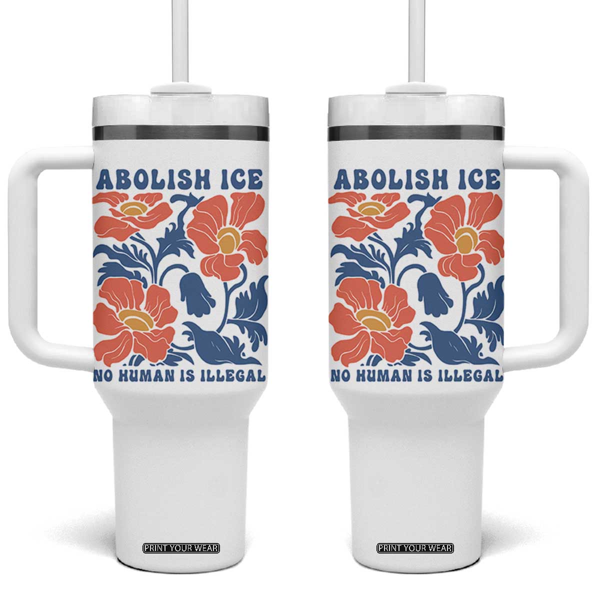 Retro Floral Protest Abolish Ice Tumbler With Handle No Human is Illegal Peaceful Pro-Immigrant TS02 One Size: 40 oz White Print Your Wear