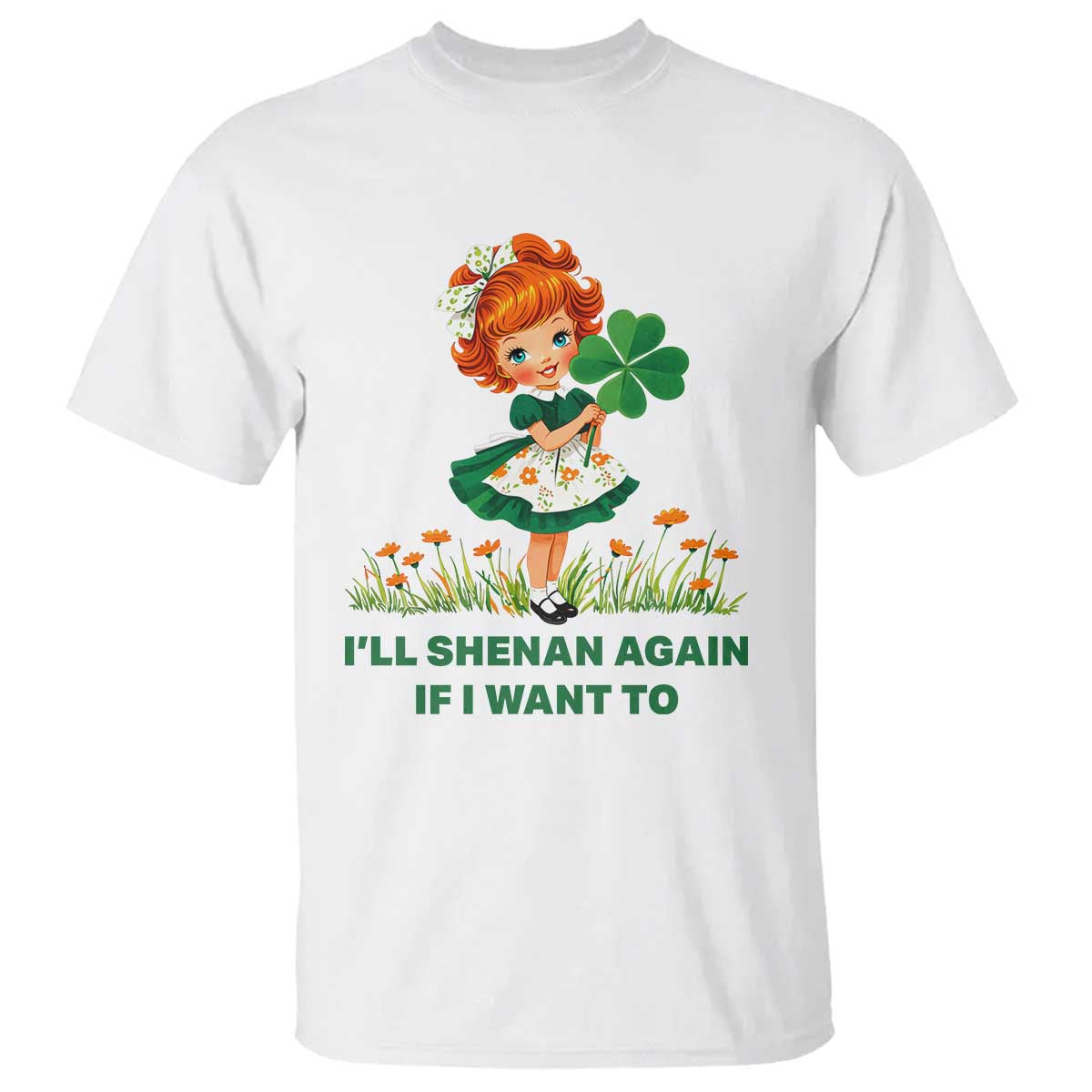 Funny I Will Shenan Again If I Want To T Shirt Cute Aesthetic Irish Girl Shamrock St Patricks Day Humor TS02 White Print Your Wear
