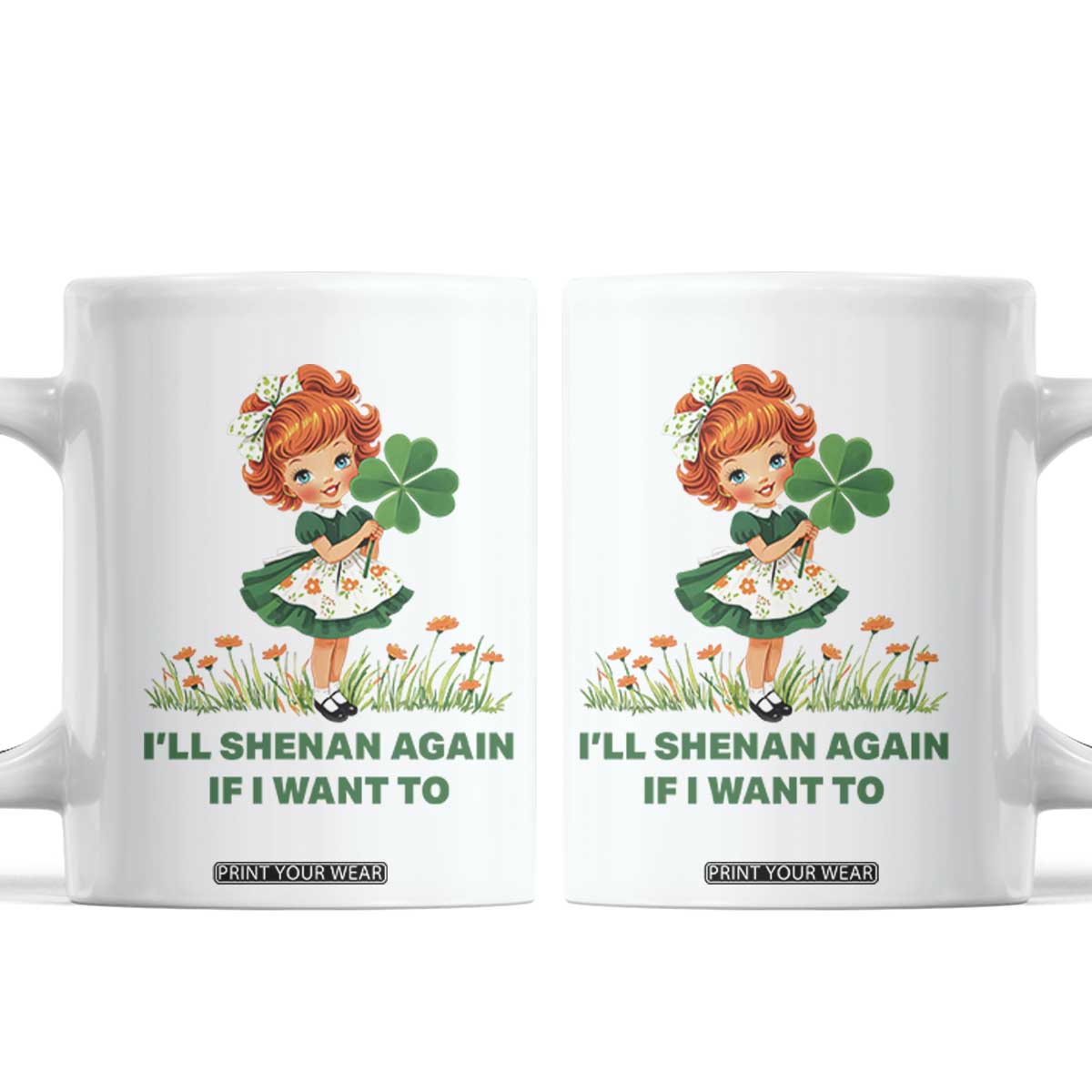Funny I Will Shenan Again If I Want To Coffee Mug Cute Aesthetic Irish Girl Shamrock St Patricks Day Humor TS02 White Print Your Wear