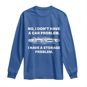 Funny Car Enthusiast Quote Graphic Long Sleeve Shirt I Have a Storage Problem Gearhead Humor TS02 Royal Blue Print Your Wear