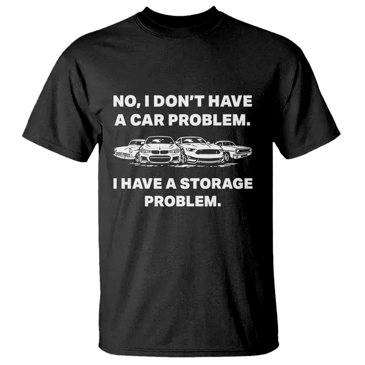 Funny Car Enthusiast Quote Graphic T Shirt I Have a Storage Problem Gearhead Humor TS02 Black Print Your Wear
