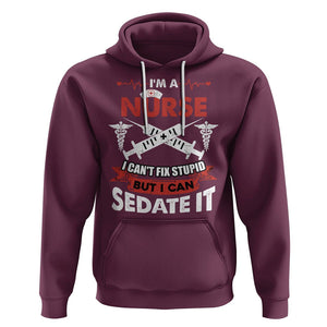 Funny Nurse Hoodie Im A Nurse I Cant Fix Stupid But I Can Sedate It Sarcastic Saying Joke TS02 Maroon Printyourwear