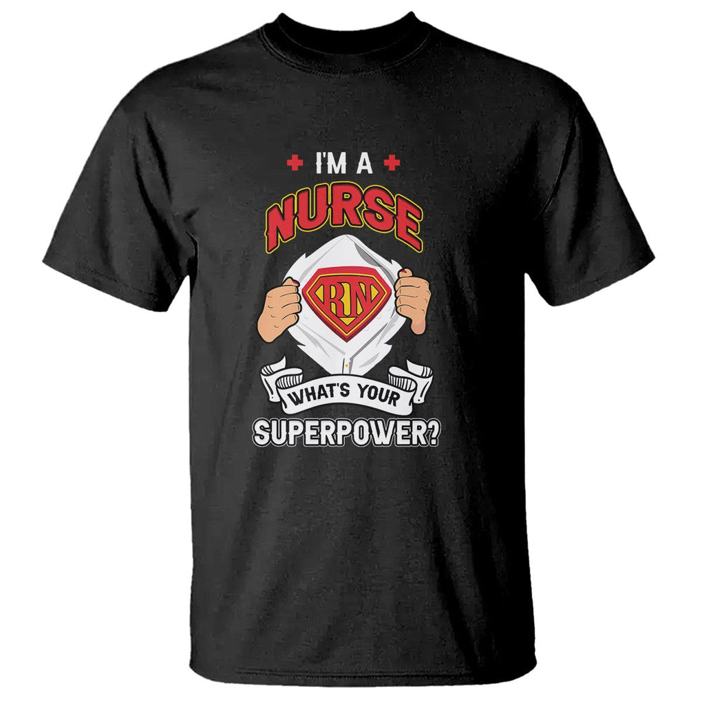 Registered Nurse T Shirt Im A Nurse Whats Your Superpower RN Hero Scrub Life Empowering Caregivers TS02 Black Printyourwear