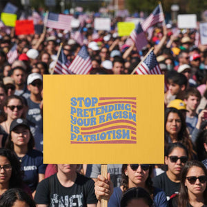Stop Pretending Your Racism Is Patriotism Protest Sign Red White and Blue TS02 Horizontal 18" × 24" Yellow Print Your Wear