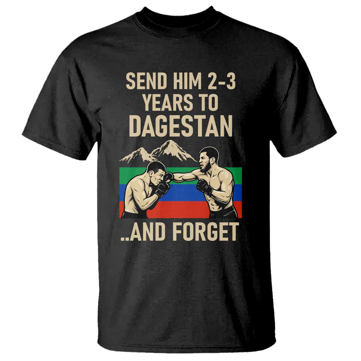 Send Him 2 3 Years to Dagestan and Forget T Shirt Funny MMA Fighter Training Discipline TS02 Black Print Your Wear