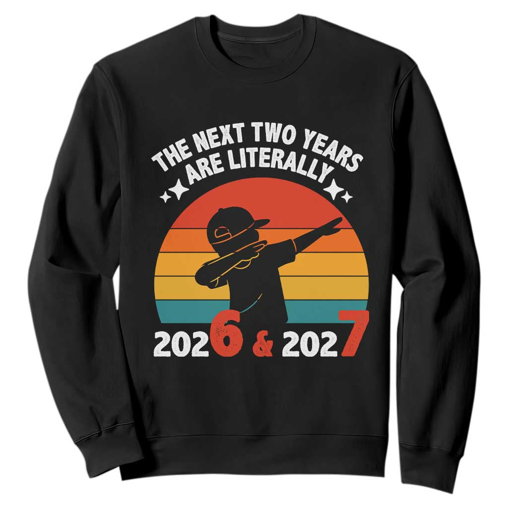 The Next Two Years Are Literally 6 7 Sweatshirt Funny 2026 2027 Meme Dabbing Boy Retro TS02 Black Print Your Wear
