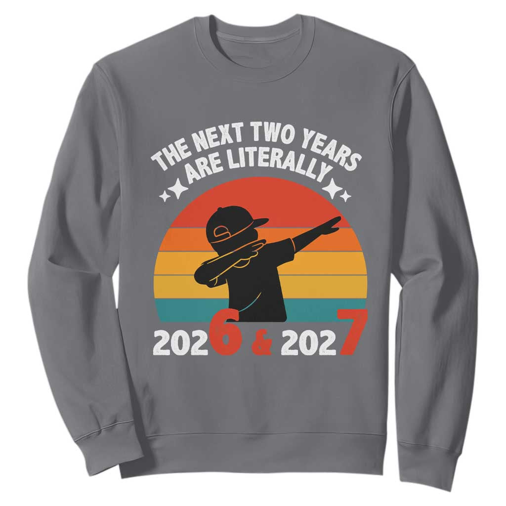 The Next Two Years Are Literally 6 7 Sweatshirt Funny 2026 2027 Meme Dabbing Boy Retro TS02 Charcoal Print Your Wear
