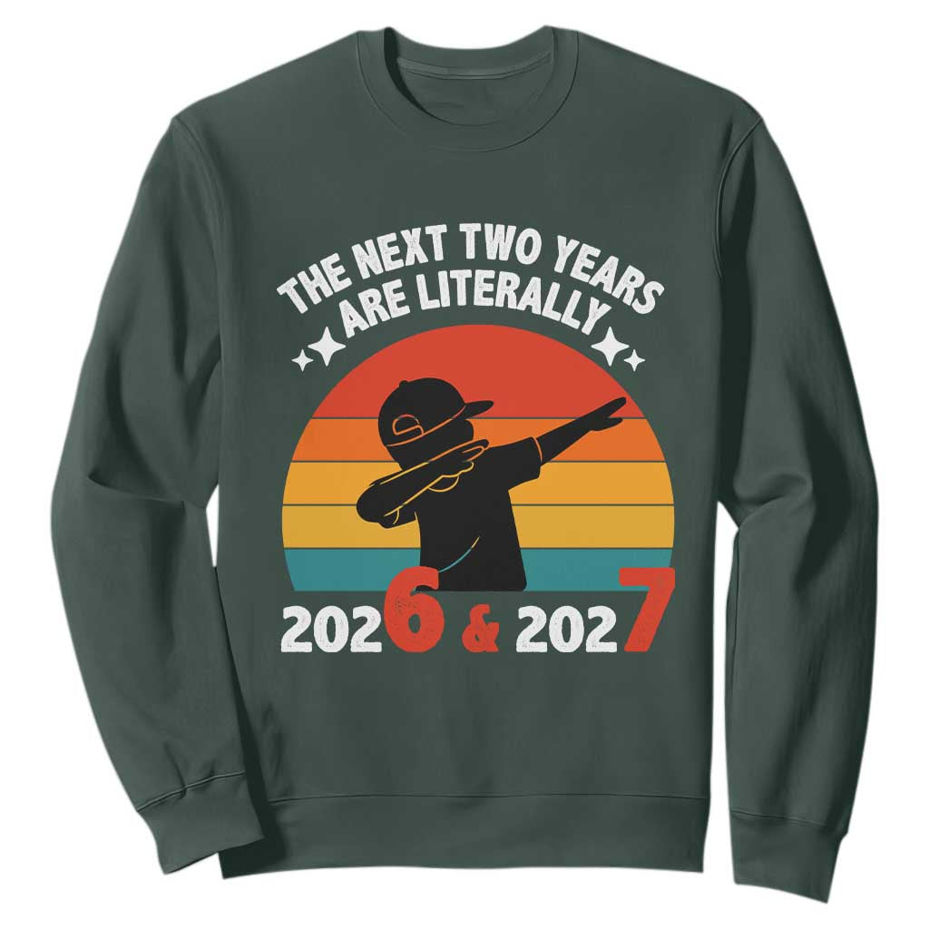 The Next Two Years Are Literally 6 7 Sweatshirt Funny 2026 2027 Meme Dabbing Boy Retro TS02 Dark Forest Green Print Your Wear