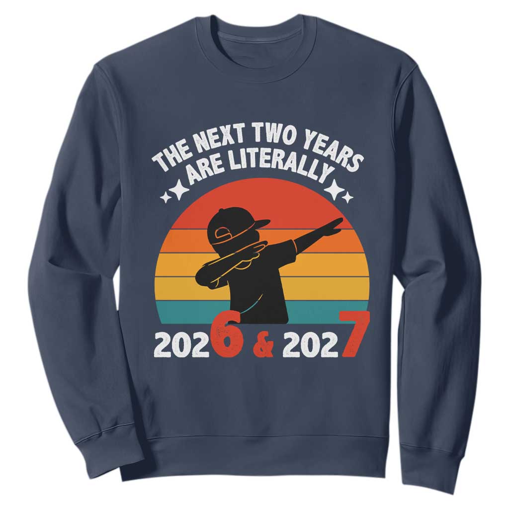 The Next Two Years Are Literally 6 7 Sweatshirt Funny 2026 2027 Meme Dabbing Boy Retro TS02 Navy Print Your Wear