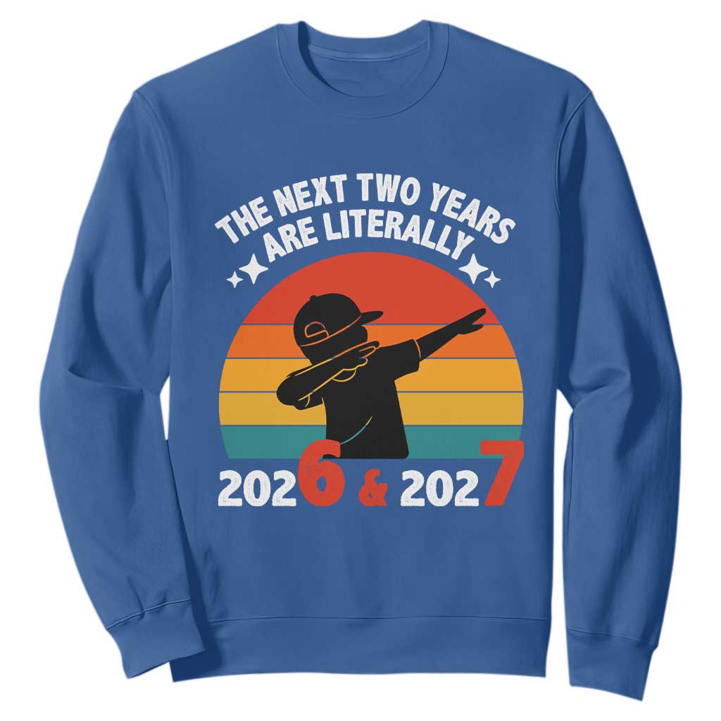 The Next Two Years Are Literally 6 7 Sweatshirt Funny 2026 2027 Meme Dabbing Boy Retro TS02 Royal Blue Print Your Wear
