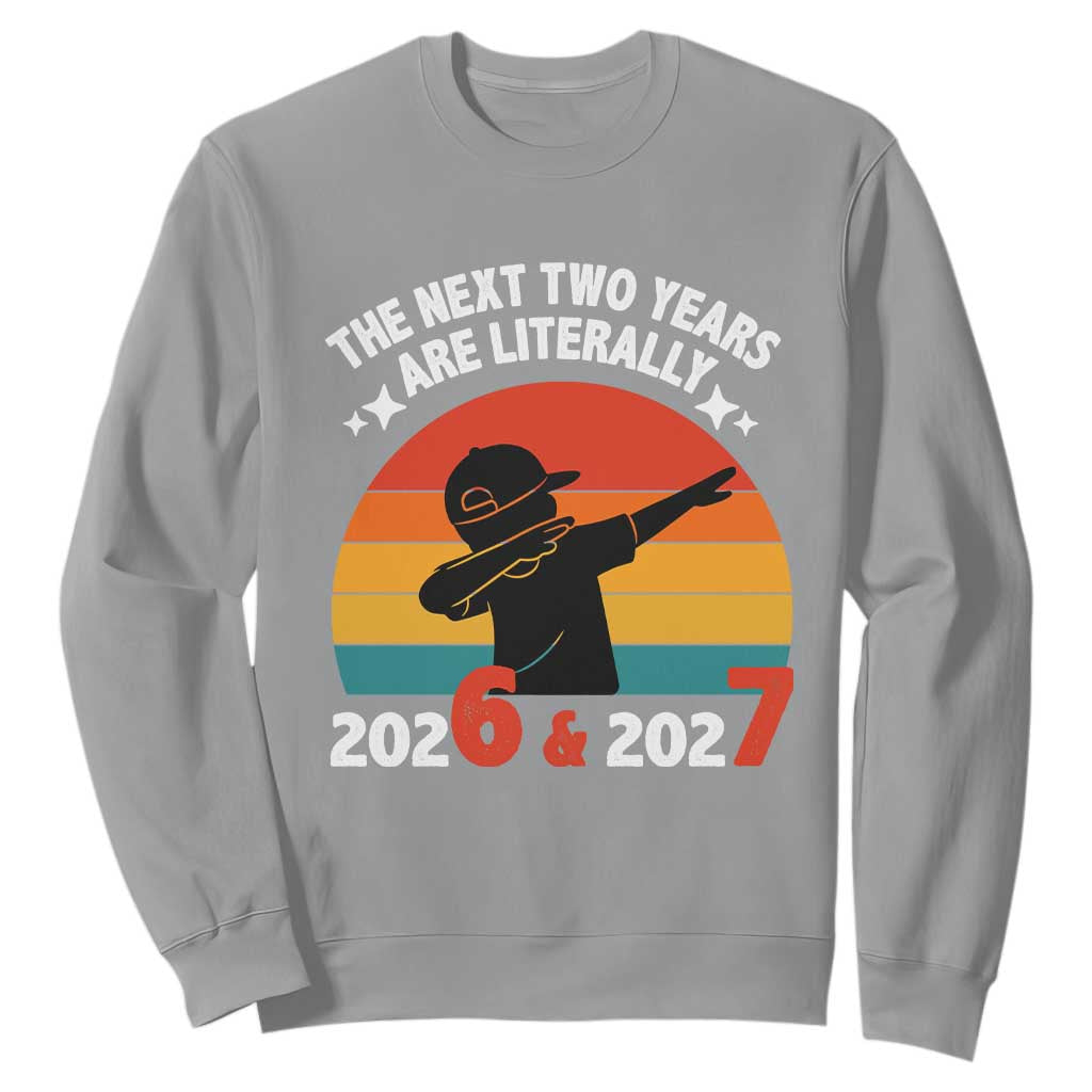 The Next Two Years Are Literally 6 7 Sweatshirt Funny 2026 2027 Meme Dabbing Boy Retro TS02 Sport Gray Print Your Wear