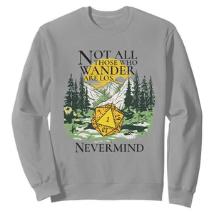 Not All Those Who Wander Are Lost RPG Gamers Sweatshirt Funny Dice Nevermind Adventurers TS02 Sport Gray Print Your Wear