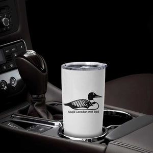 Stupid Canadian Wolf Bird Tumbler Cup Funny Common Loon Meme Dry Humor TS02 Print Your Wear