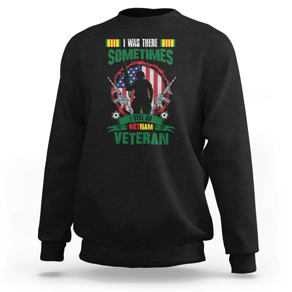 Vietnam Veteran Sweatshirt I Was There Sometimes I Still Am Vietnam Veteran Patriotic TS02 Black Print Your Wear