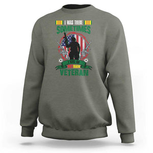 Vietnam Veteran Sweatshirt I Was There Sometimes I Still Am Vietnam Veteran Patriotic TS02 Military Green Print Your Wear