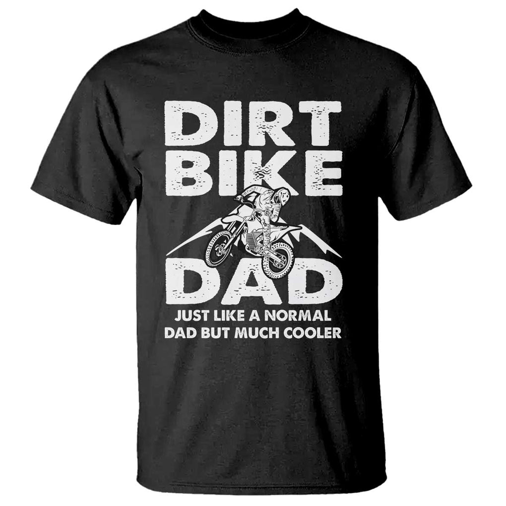 Dirt Bike Dad T Shirt Like A Normal Dad But Much Cooler Motocross TS02 Black Print Your Wear