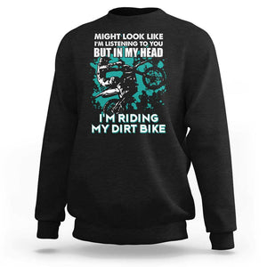 In My Head I'm Riding My Dirt Bike Sweatshirt Might Look Like Listening But Motocross TS02 Black Print Your Wear