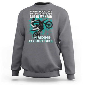 In My Head I'm Riding My Dirt Bike Sweatshirt Might Look Like Listening But Motocross TS02 Charcoal Print Your Wear