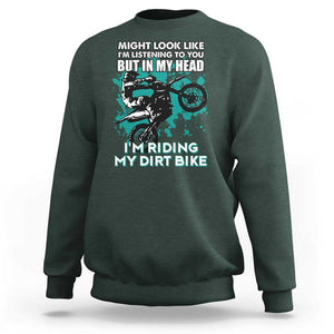 In My Head I'm Riding My Dirt Bike Sweatshirt Might Look Like Listening But Motocross TS02 Dark Forest Green Print Your Wear