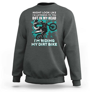 In My Head I'm Riding My Dirt Bike Sweatshirt Might Look Like Listening But Motocross TS02 Dark Heather Print Your Wear