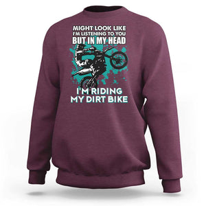 In My Head I'm Riding My Dirt Bike Sweatshirt Might Look Like Listening But Motocross TS02 Maroon Print Your Wear