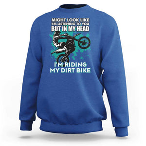 In My Head I'm Riding My Dirt Bike Sweatshirt Might Look Like Listening But Motocross TS02 Royal Blue Print Your Wear