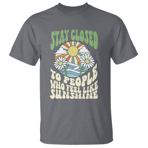 Inspirational Quote T Shirt Stay Closed To People Who Feel Like Sunshine Retro Groovy TS02 Charcoal Printyourwear