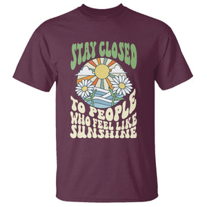 Inspirational Quote T Shirt Stay Closed To People Who Feel Like Sunshine Retro Groovy TS02 Maroon Printyourwear