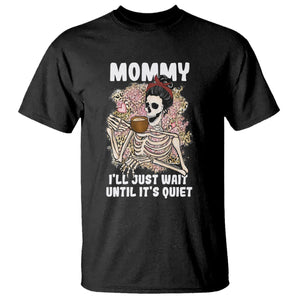 Funny Skeleton Mom T Shirt Mommy I'll Just Wait Until It's Quiet Mother's Day Gifts TS02 Black Printyourwear