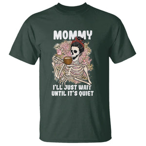 Funny Skeleton Mom T Shirt Mommy I'll Just Wait Until It's Quiet Mother's Day Gifts TS02 Dark Forest Green Printyourwear