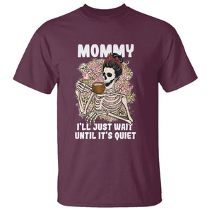 Funny Skeleton Mom T Shirt Mommy I'll Just Wait Until It's Quiet Mother's Day Gifts TS02 Maroon Printyourwear